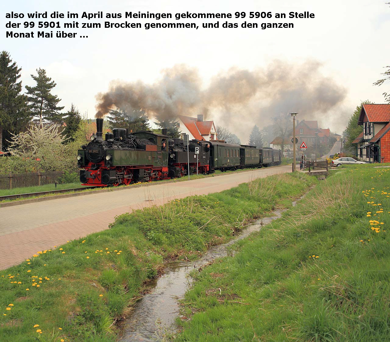 also wird die im April aus Meiningen gekommene 99 5906 an Stelle
  der 99 5901 mit zum Brocken genommen, und das den ganzen 
  Monat Mai ber ...